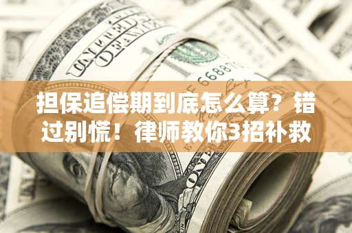 济南担保追偿期到底怎么算？错过别慌！律师教你3招补救