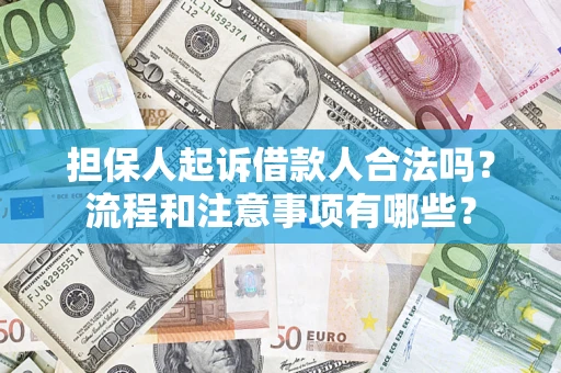济南担保人起诉借款人合法吗？流程和注意事项有哪些？