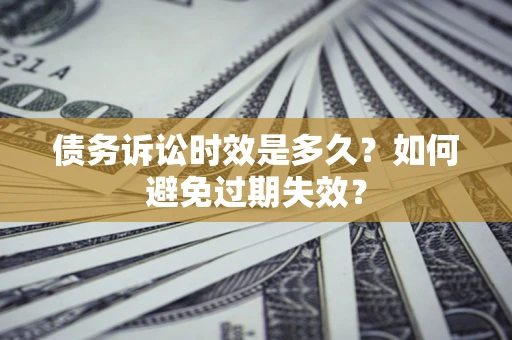 济南债务诉讼时效是多久？如何避免过期失效？