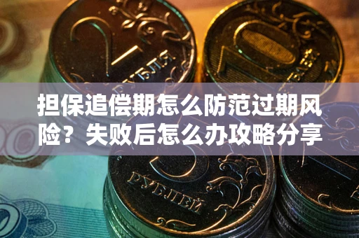 济南担保追偿期怎么防范过期风险？失败后怎么办攻略分享