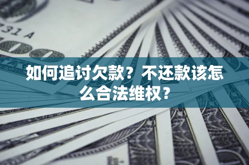 济南如何追讨欠款？不还款该怎么合法维权？