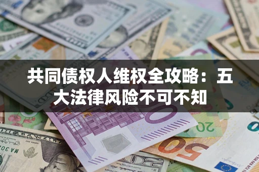 济南共同债权人维权全攻略：五大法律风险不可不知