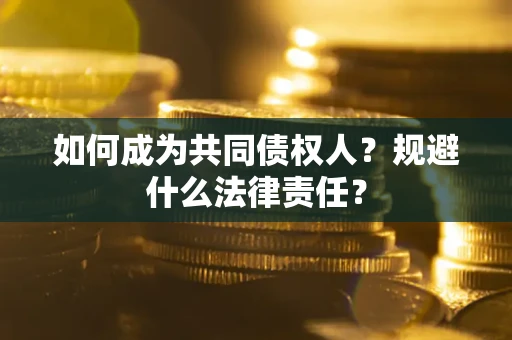 济南如何成为共同债权人？规避什么法律责任？