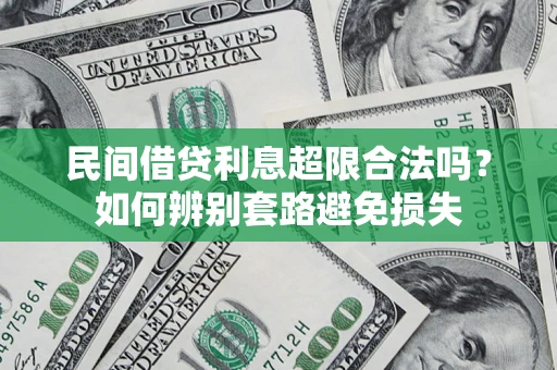 济南民间借贷利息超限合法吗？如何辨别套路避免损失