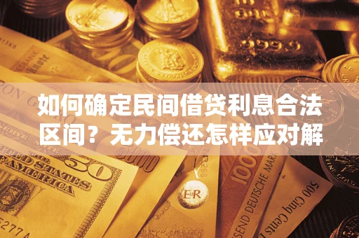 济南如何确定民间借贷利息合法区间？无力偿还怎样应对解决法门？