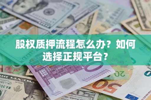 济南股权质押流程怎么办？如何选择正规平台？