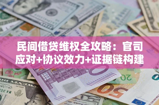 济南民间借贷维权全攻略：官司应对+协议效力+证据链构建指南