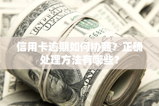 济南信用卡逾期如何协商？正确处理方法有哪些？