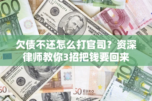 济南欠债不还怎么打官司？资深律师教你3招把钱要回来