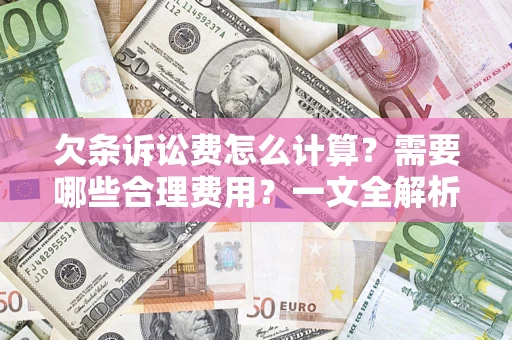 济南欠条诉讼费怎么计算？需要哪些合理费用？一文全解析