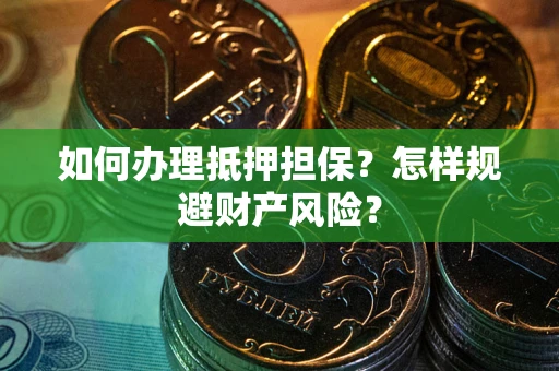 济南如何办理抵押担保？怎样规避财产风险？