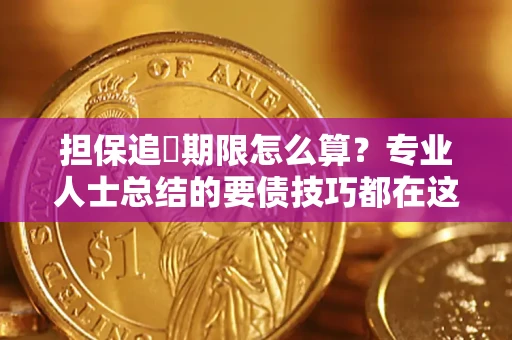 济南担保追償期限怎么算？专业人士总结的要债技巧都在这里了