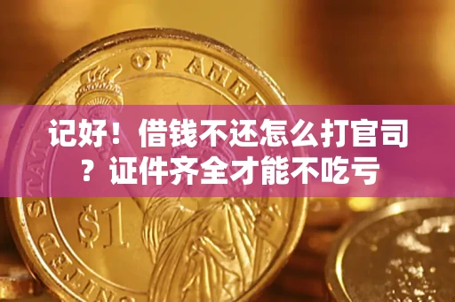 济南记好！借钱不还怎么打官司？证件齐全才能不吃亏