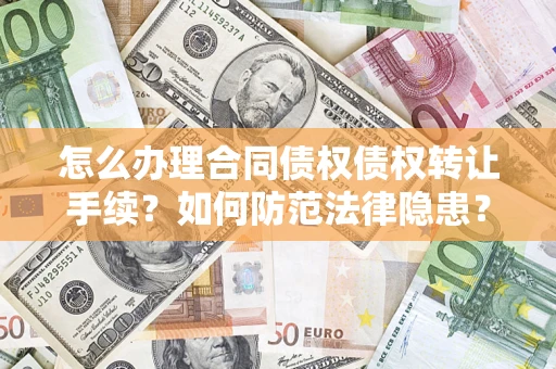 济南怎么办理合同债权债权转让手续？如何防范法律隐患？