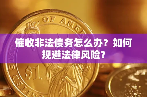 济南催收非法债务怎么办？如何规避法律风险？