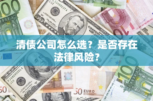 济南清债公司怎么选？是否存在法律风险？