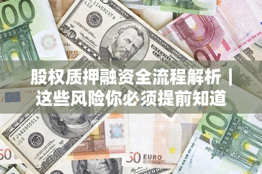 济南股权质押融资全流程解析｜这些风险你必须提前知道