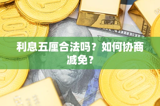 济南利息五厘合法吗？如何协商减免？