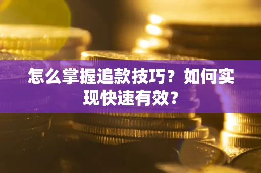 济南怎么掌握追款技巧？如何实现快速有效？