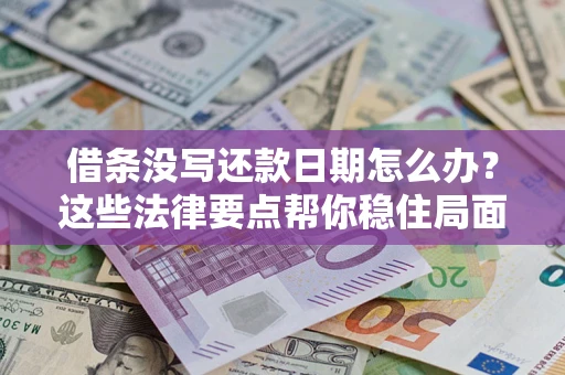 济南借条没写还款日期怎么办？这些法律要点帮你稳住局面