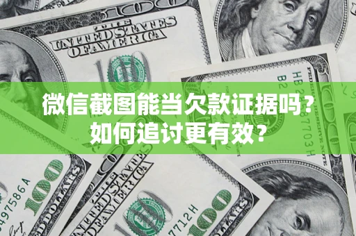 济南微信截图能当欠款证据吗？如何追讨更有效？