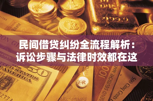 济南民间借贷纠纷全流程解析：诉讼步骤与法律时效都在这儿了