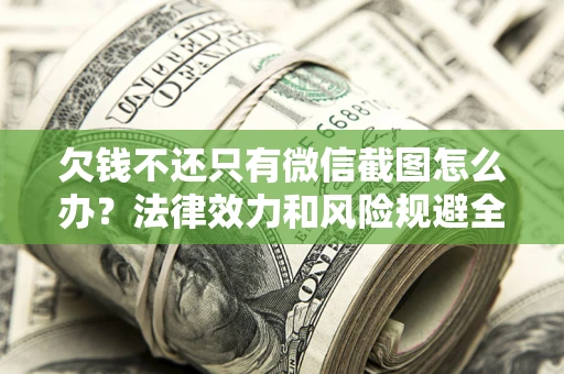 济南欠钱不还只有微信截图怎么办？法律效力和风险规避全解析