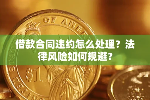 济南借款合同违约怎么处理？法律风险如何规避？