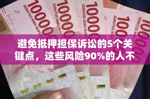 济南避免抵押担保诉讼的5个关键点，这些风险90%的人不知道！