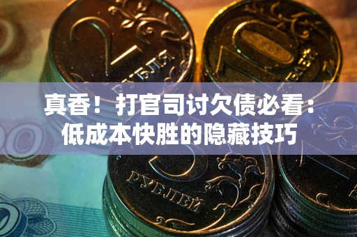 济南真香！打官司讨欠债必看：低成本快胜的隐藏技巧