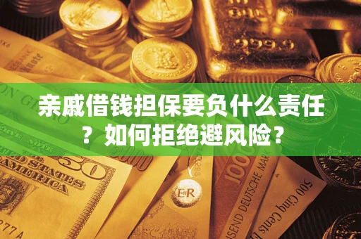 济南亲戚借钱担保要负什么责任？如何拒绝避风险？