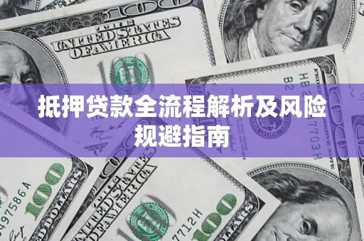 济南抵押贷款全流程解析及风险规避指南