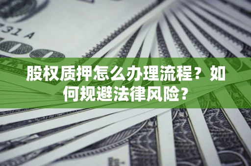 济南股权质押怎么办理流程？如何规避法律风险？