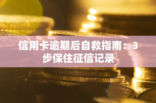 济南信用卡逾期后自救指南：3步保住征信记录