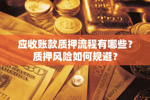 济南应收账款质押流程有哪些？质押风险如何规避？