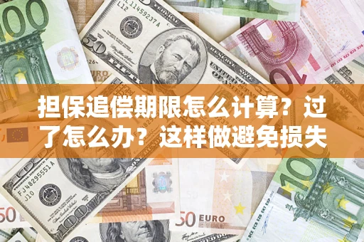 济南担保追偿期限怎么计算？过了怎么办？这样做避免损失！