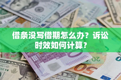 济南借条没写借期怎么办？诉讼时效如何计算？