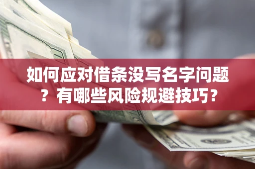 济南如何应对借条没写名字问题？有哪些风险规避技巧？