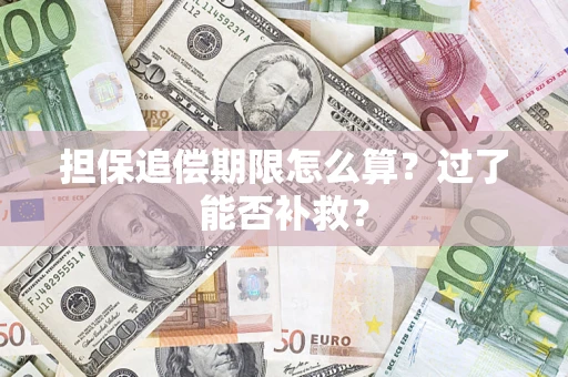 济南担保追偿期限怎么算？过了能否补救？